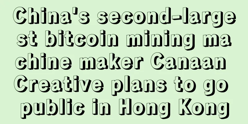 China's second-largest bitcoin mining machine maker Canaan Creative plans to go public in Hong Kong