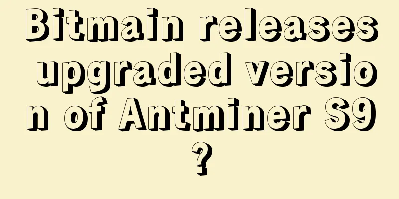 Bitmain releases upgraded version of Antminer S9?