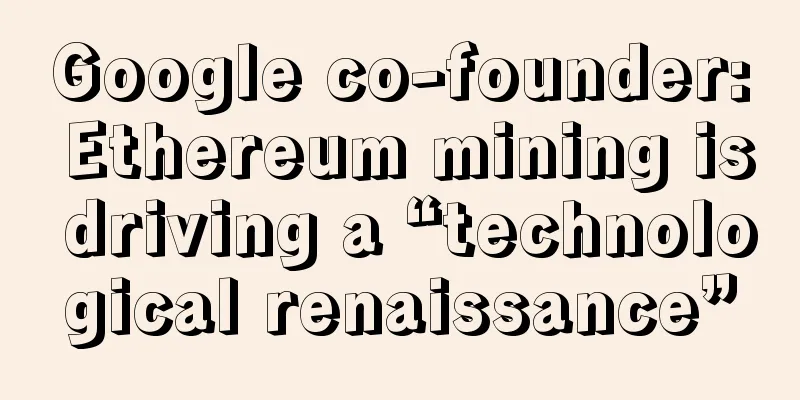 Google co-founder: Ethereum mining is driving a “technological renaissance”
