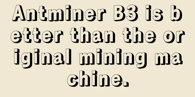 Antminer B3 is better than the original mining machine.