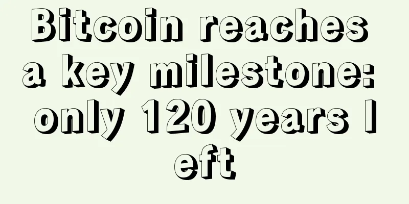 Bitcoin reaches a key milestone: only 120 years left