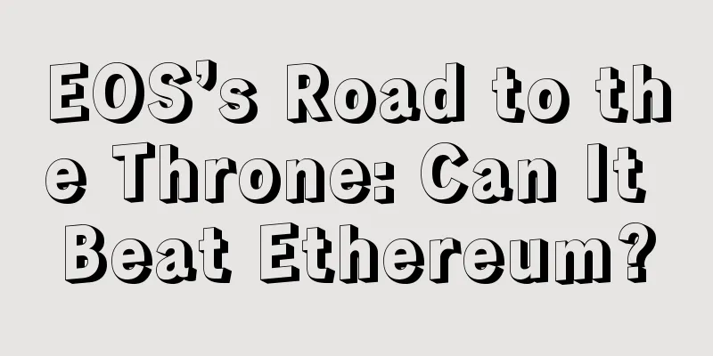 EOS’s Road to the Throne: Can It Beat Ethereum?