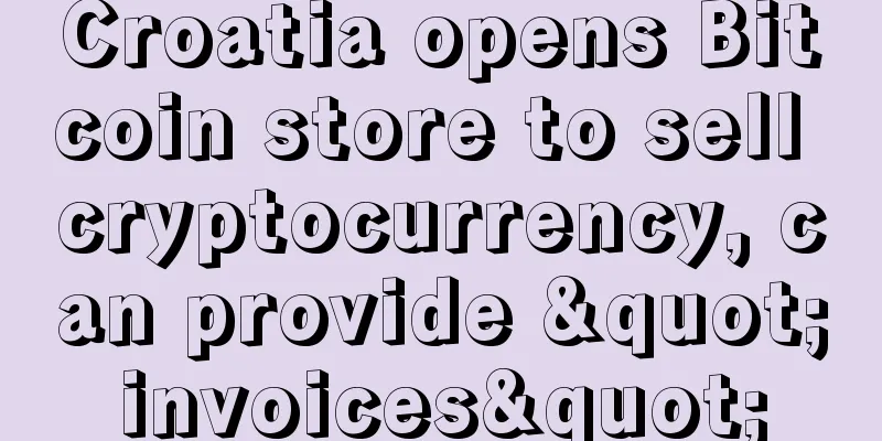 Croatia opens Bitcoin store to sell cryptocurrency, can provide "invoices"