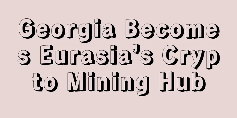 Georgia Becomes Eurasia’s Crypto Mining Hub