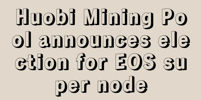 Huobi Mining Pool announces election for EOS super node