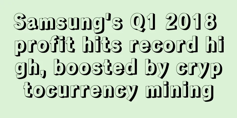 Samsung's Q1 2018 profit hits record high, boosted by cryptocurrency mining