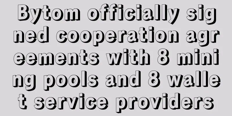 Bytom officially signed cooperation agreements with 8 mining pools and 8 wallet service providers