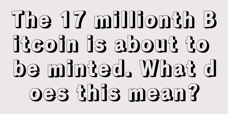 The 17 millionth Bitcoin is about to be minted. What does this mean?