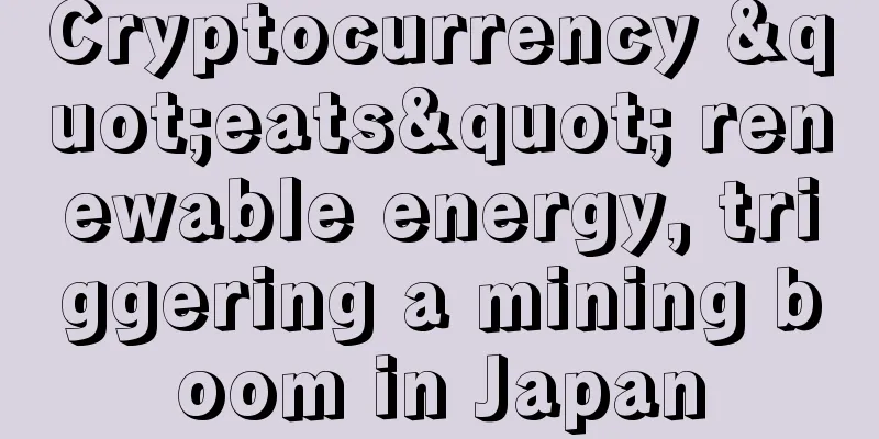 Cryptocurrency "eats" renewable energy, triggering a mining boom in Japan