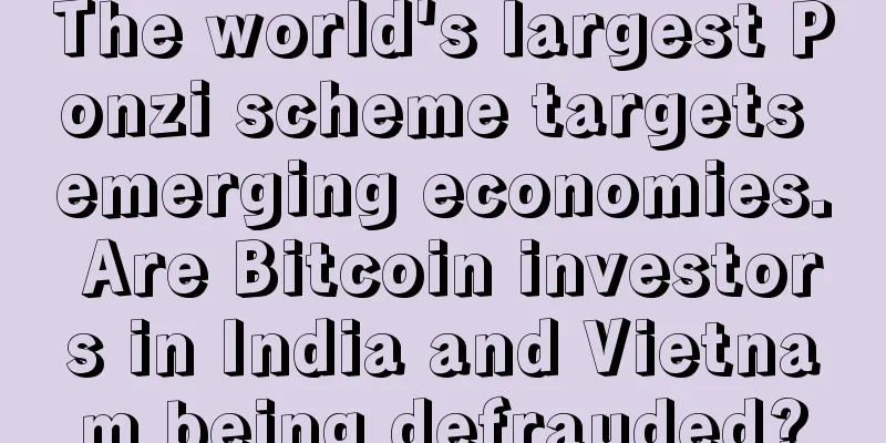 The world's largest Ponzi scheme targets emerging economies. Are Bitcoin investors in India and Vietnam being defrauded?