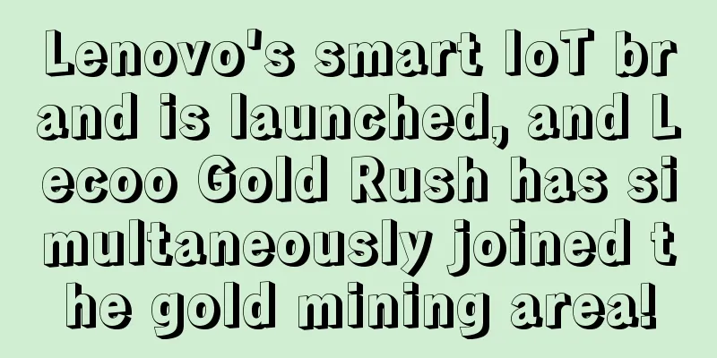Lenovo's smart IoT brand is launched, and Lecoo Gold Rush has simultaneously joined the gold mining area!