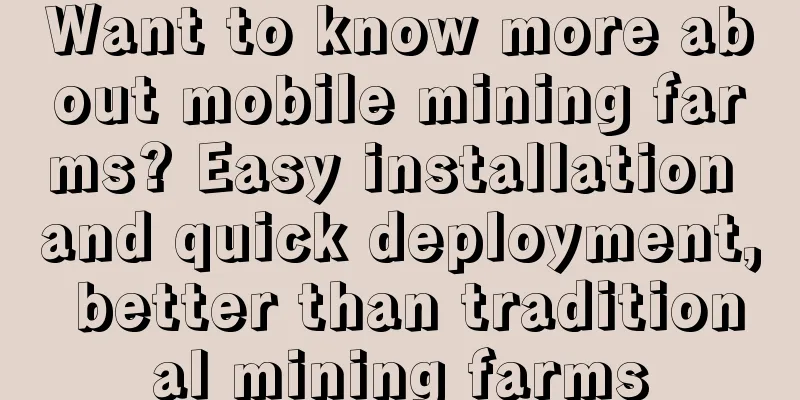 Want to know more about mobile mining farms? Easy installation and quick deployment, better than traditional mining farms