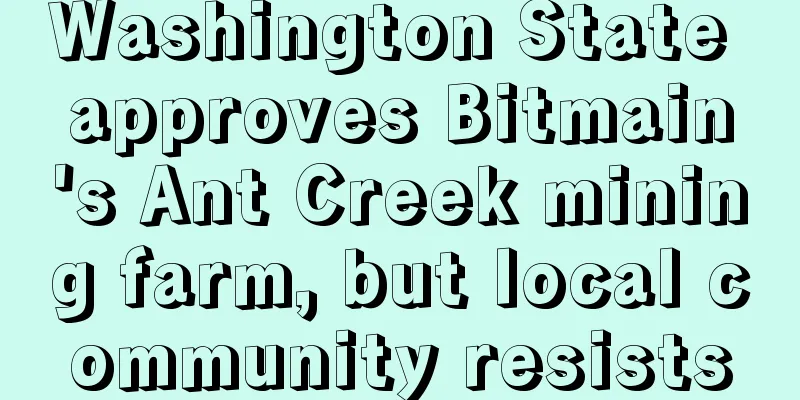 Washington State approves Bitmain's Ant Creek mining farm, but local community resists