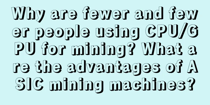Why are fewer and fewer people using CPU/GPU for mining? What are the advantages of ASIC mining machines?