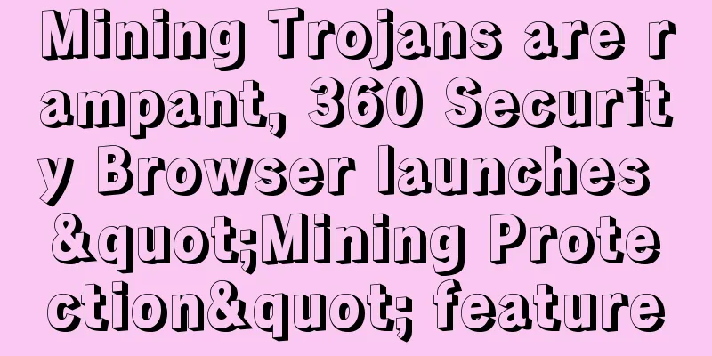 Mining Trojans are rampant, 360 Security Browser launches "Mining Protection" feature