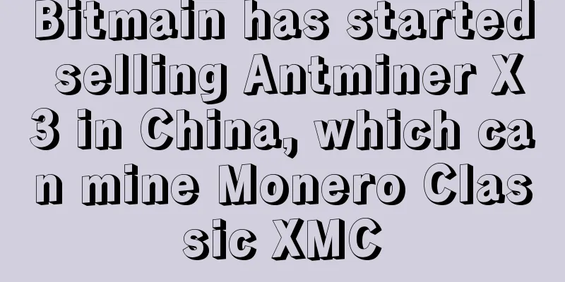 Bitmain has started selling Antminer X3 in China, which can mine Monero Classic XMC