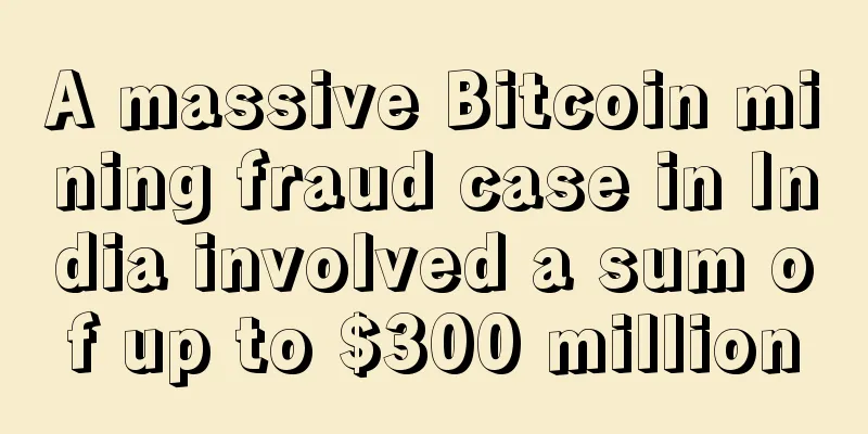 A massive Bitcoin mining fraud case in India involved a sum of up to $300 million