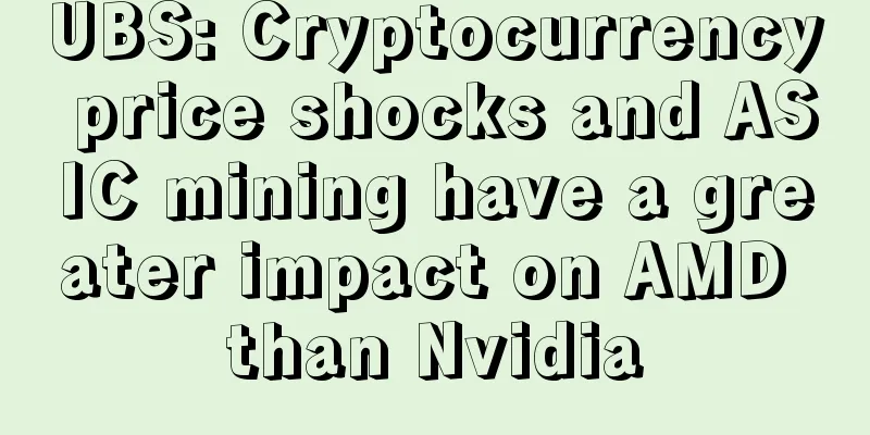 UBS: Cryptocurrency price shocks and ASIC mining have a greater impact on AMD than Nvidia