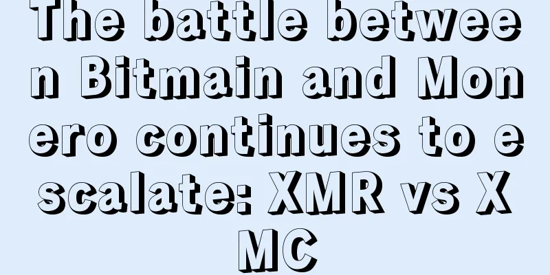 The battle between Bitmain and Monero continues to escalate: XMR vs XMC