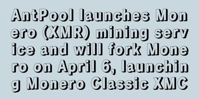 AntPool launches Monero (XMR) mining service and will fork Monero on April 6, launching Monero Classic XMC