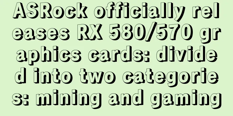 ASRock officially releases RX 580/570 graphics cards: divided into two categories: mining and gaming