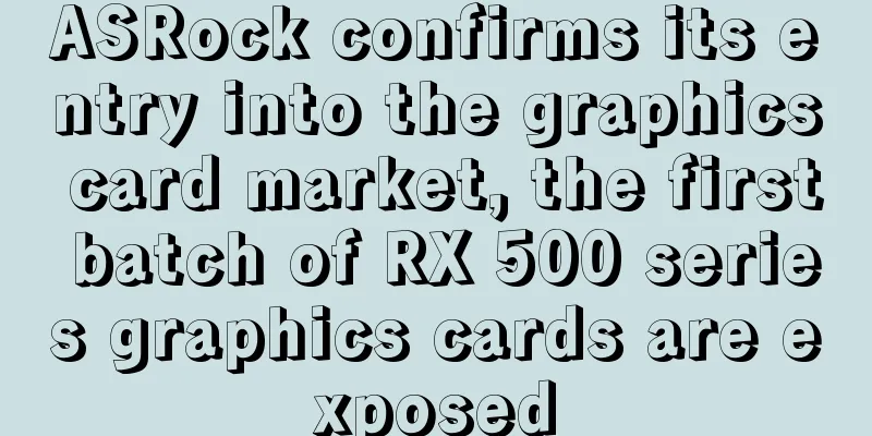 ASRock confirms its entry into the graphics card market, the first batch of RX 500 series graphics cards are exposed