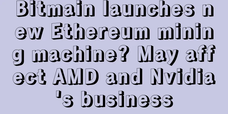Bitmain launches new Ethereum mining machine? May affect AMD and Nvidia's business