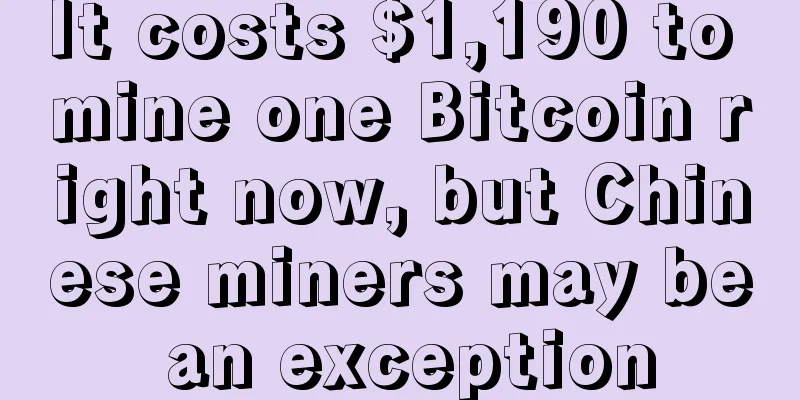 It costs $1,190 to mine one Bitcoin right now, but Chinese miners may be an exception