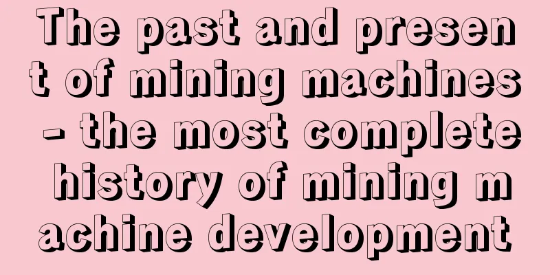 The past and present of mining machines - the most complete history of mining machine development