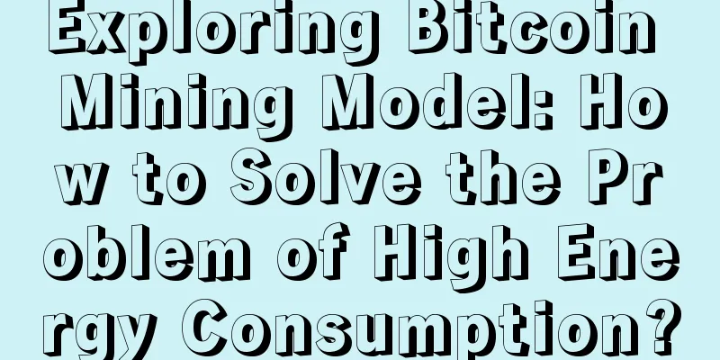 Exploring Bitcoin Mining Model: How to Solve the Problem of High Energy Consumption?