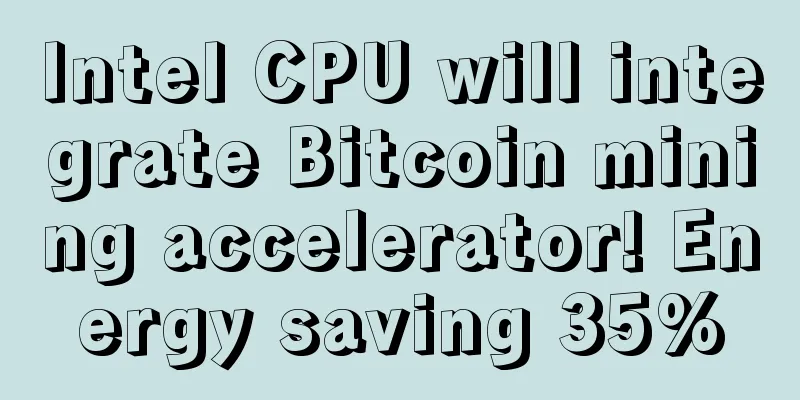 Intel CPU will integrate Bitcoin mining accelerator! Energy saving 35%