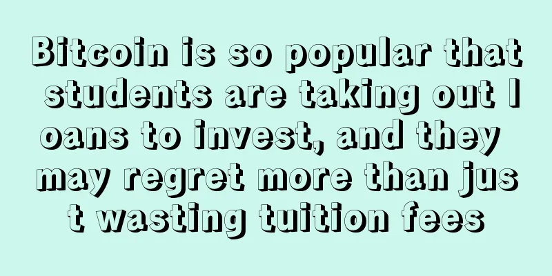 Bitcoin is so popular that students are taking out loans to invest, and they may regret more than just wasting tuition fees