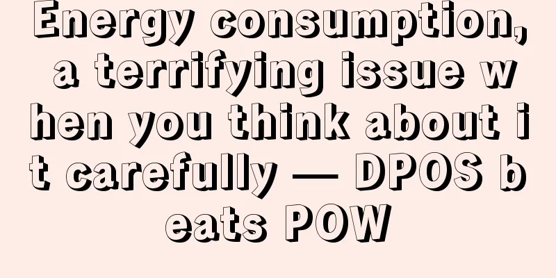 Energy consumption, a terrifying issue when you think about it carefully — DPOS beats POW