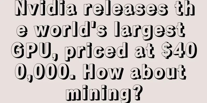 Nvidia releases the world's largest GPU, priced at $400,000. How about mining?