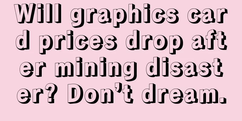 Will graphics card prices drop after mining disaster? Don’t dream.