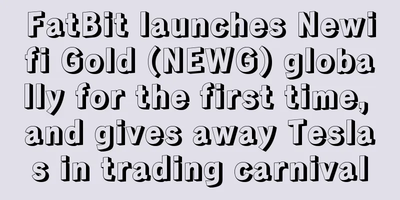 FatBit launches Newifi Gold (NEWG) globally for the first time, and gives away Teslas in trading carnival