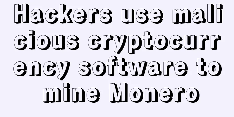 Hackers use malicious cryptocurrency software to mine Monero