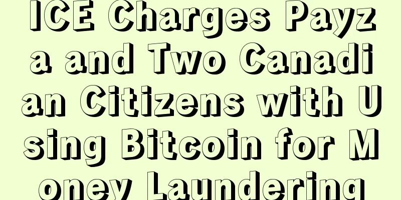 ICE Charges Payza and Two Canadian Citizens with Using Bitcoin for Money Laundering