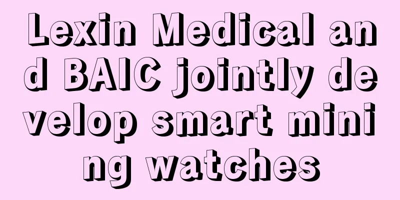 Lexin Medical and BAIC jointly develop smart mining watches