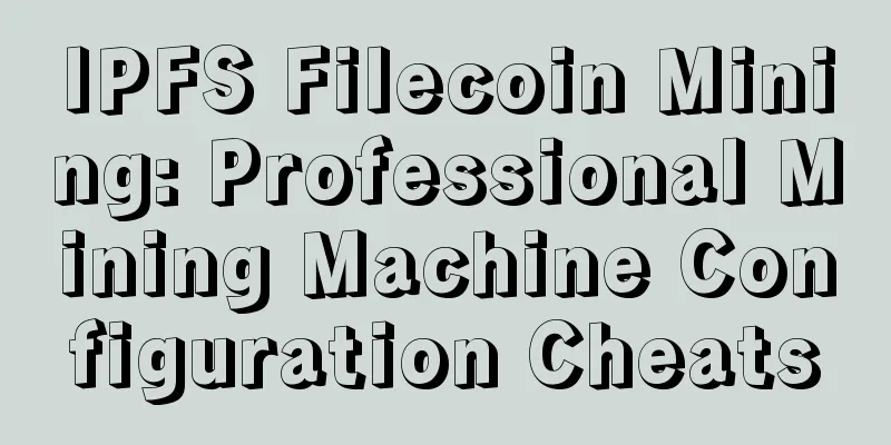 IPFS Filecoin Mining: Professional Mining Machine Configuration Cheats