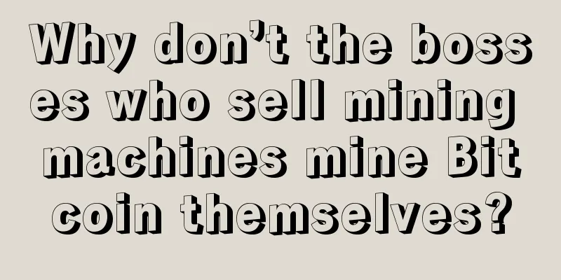 Why don’t the bosses who sell mining machines mine Bitcoin themselves?