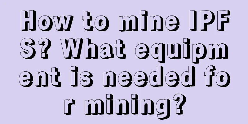 How to mine IPFS? What equipment is needed for mining?