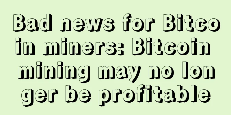 Bad news for Bitcoin miners: Bitcoin mining may no longer be profitable