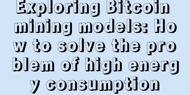 Exploring Bitcoin mining models: How to solve the problem of high energy consumption
