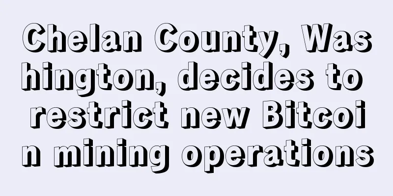 Chelan County, Washington, decides to restrict new Bitcoin mining operations