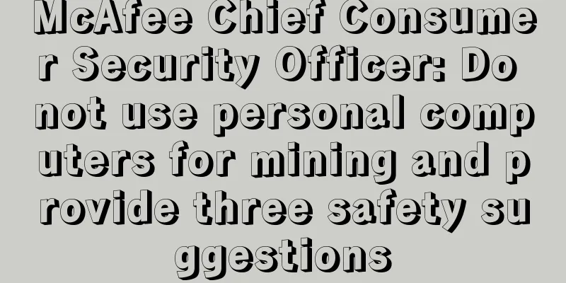 McAfee Chief Consumer Security Officer: Do not use personal computers for mining and provide three safety suggestions