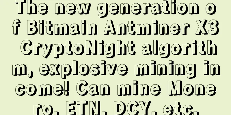 The new generation of Bitmain Antminer X3 CryptoNight algorithm, explosive mining income! Can mine Monero, ETN, DCY, etc.