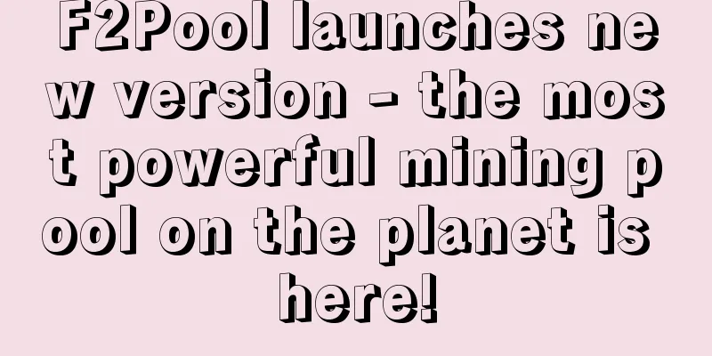 F2Pool launches new version - the most powerful mining pool on the planet is here!