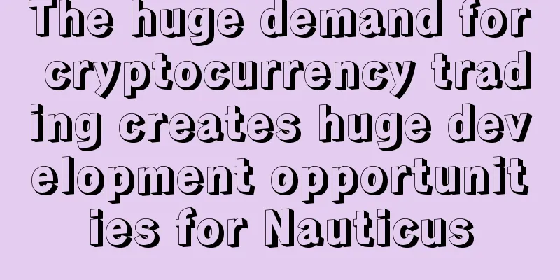 The huge demand for cryptocurrency trading creates huge development opportunities for Nauticus