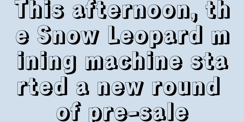 This afternoon, the Snow Leopard mining machine started a new round of pre-sale